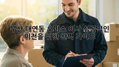 부산 대연동 오피스 이사, 성공적인 이전을 위한 완벽 가이드